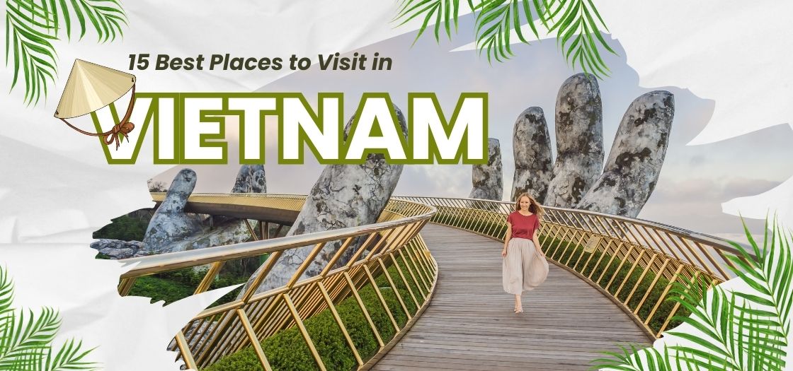 15 Best Places to Visit in Vietnam for Couples, Families & Solo Travellers